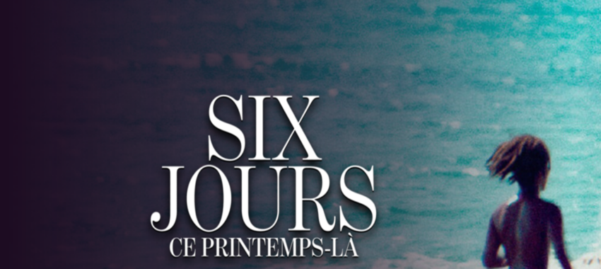 Six jours ce printemps-là : un huis clos qui dérange